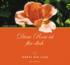 Diese Rose ist für dich [Gebundene Ausgabe] Worte der Liebe 